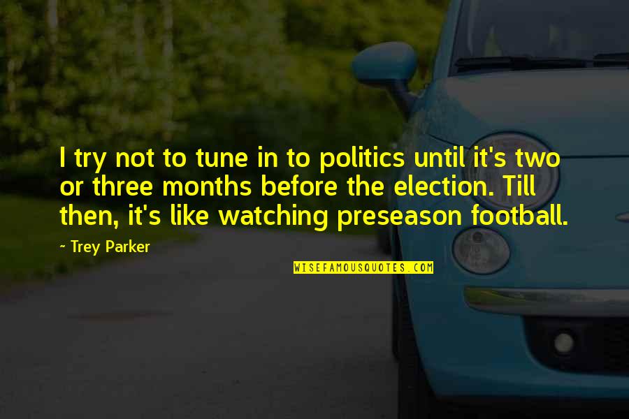 Mirna Maras Quotes By Trey Parker: I try not to tune in to politics Mirna Maras Quotes By Trey Parker: I try not to tune in to politics
