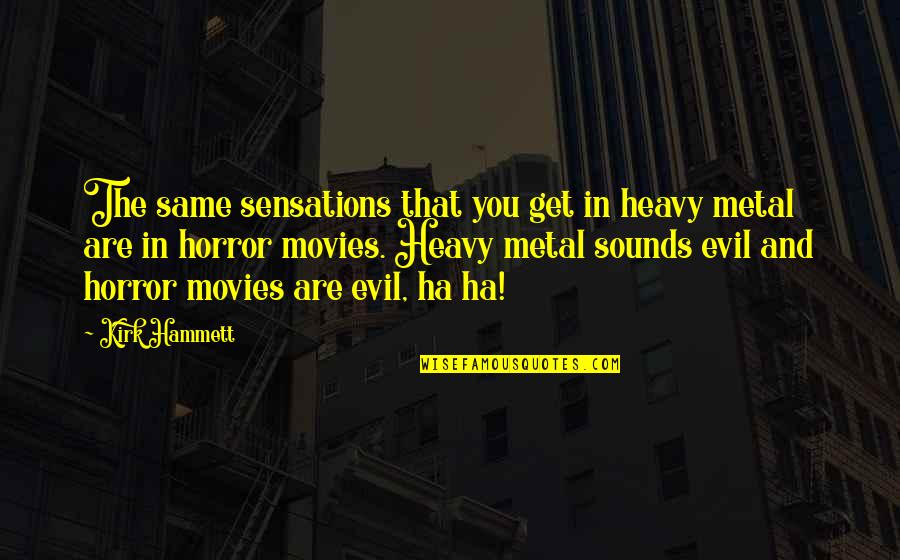 Mirneasy Quotes By Kirk Hammett: The same sensations that you get in heavy Mirneasy Quotes By Kirk Hammett: The same sensations that you get in heavy