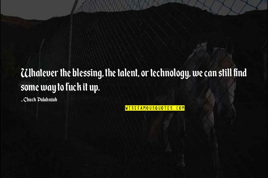Mirni Lamid Quotes By Chuck Palahniuk: Whatever the blessing, the talent, or technology, we