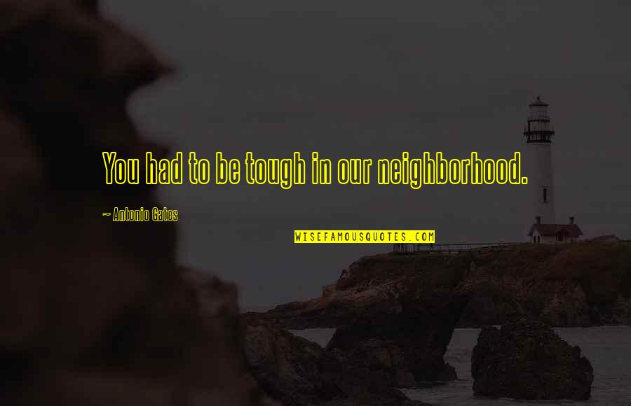 Mirni Pas Quotes By Antonio Gates: You had to be tough in our neighborhood. Mirni Pas Quotes By Antonio Gates: You had to be tough in our neighborhood.