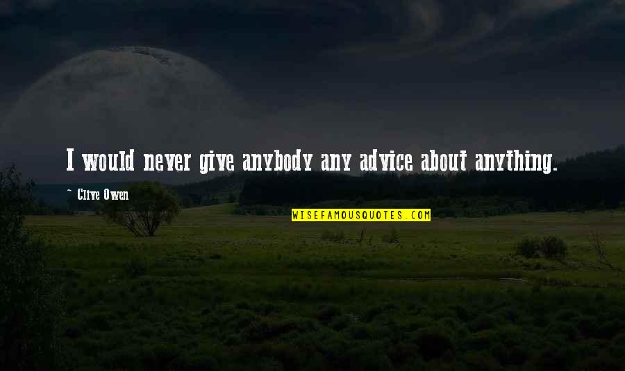 Mirni Pas Quotes By Clive Owen: I would never give anybody any advice about
