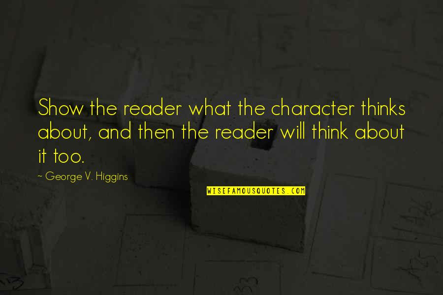 Mirni Pas Quotes By George V. Higgins: Show the reader what the character thinks about, Mirni Pas Quotes By George V. Higgins: Show the reader what the character thinks about,