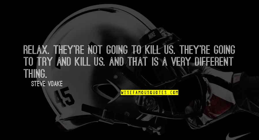 Mirni Pas Quotes By Steve Voake: Relax. They're not going to kill us. They're Mirni Pas Quotes By Steve Voake: Relax. They're not going to kill us. They're