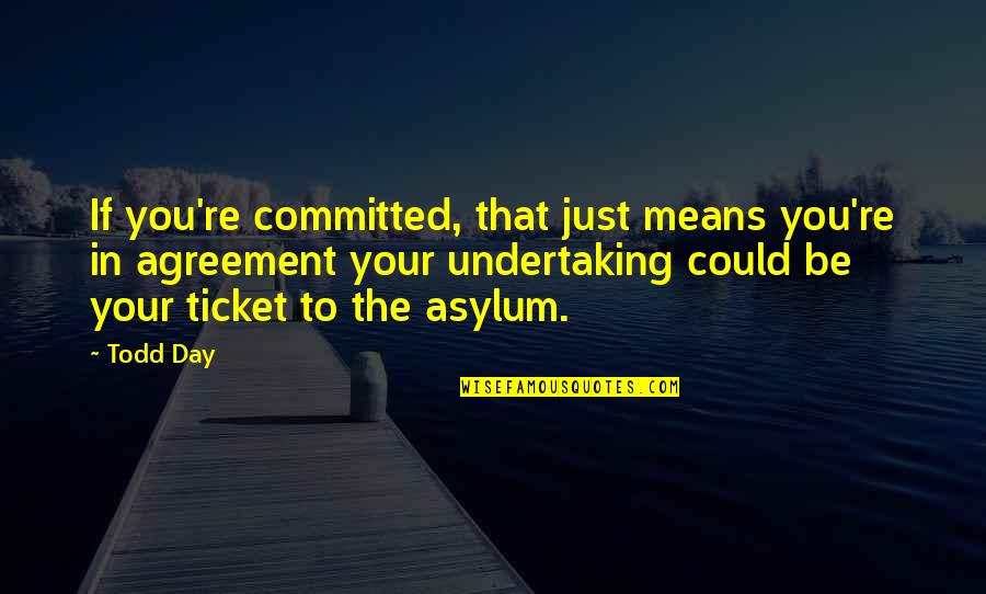 Mirni Pas Quotes By Todd Day: If you're committed, that just means you're in Mirni Pas Quotes By Todd Day: If you're committed, that just means you're in
