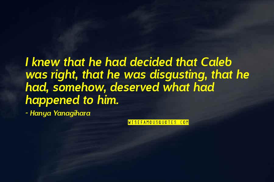 Mirnom Quotes By Hanya Yanagihara: I knew that he had decided that Caleb