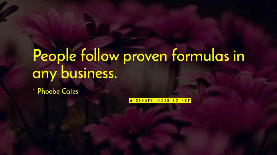 Mirnom Quotes By Phoebe Cates: People follow proven formulas in any business. Mirnom Quotes By Phoebe Cates: People follow proven formulas in any business.