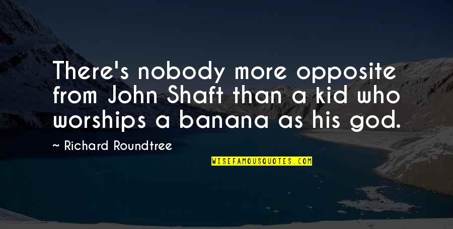 Mirnom Quotes By Richard Roundtree: There's nobody more opposite from John Shaft than Mirnom Quotes By Richard Roundtree: There's nobody more opposite from John Shaft than