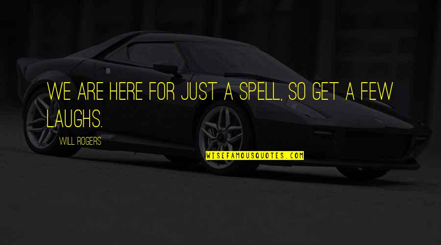 Mirnom Quotes By Will Rogers: We are here for just a spell, so Mirnom Quotes By Will Rogers: We are here for just a spell, so