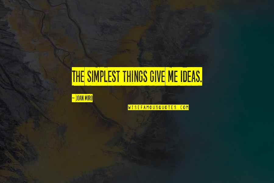 Miro Quotes By Joan Miro: The simplest things give me ideas. Miro Quotes By Joan Miro: The simplest things give me ideas.