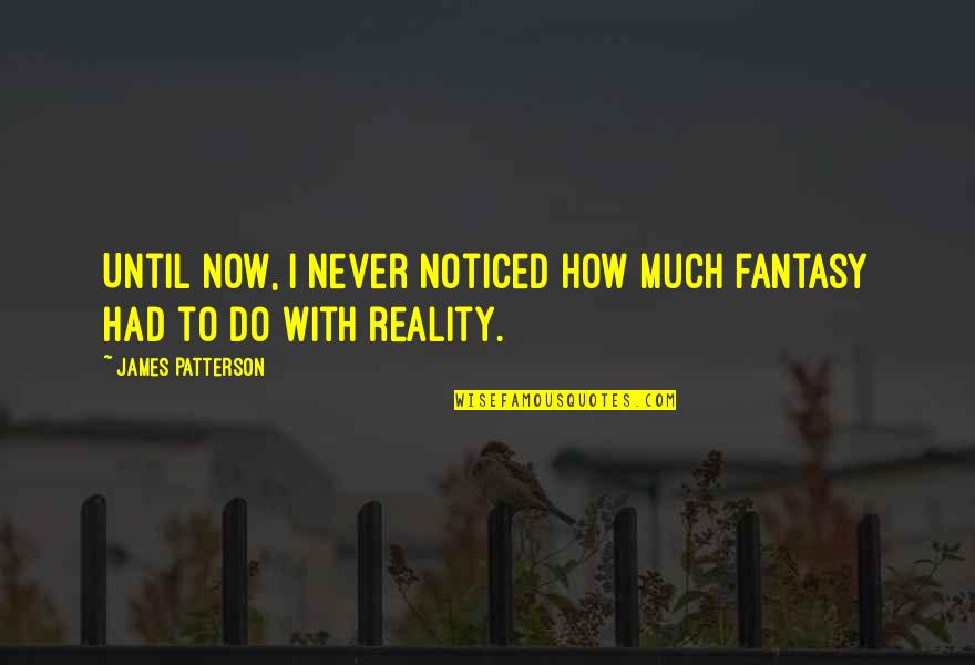 Miroir Deau Quotes By James Patterson: Until now, I never noticed how much fantasy