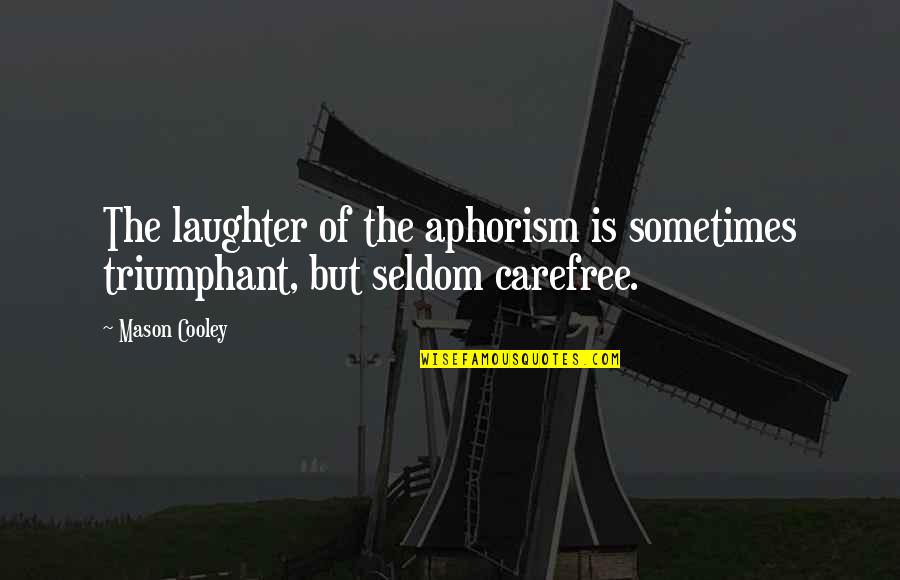 Miroir Salle Quotes By Mason Cooley: The laughter of the aphorism is sometimes triumphant,