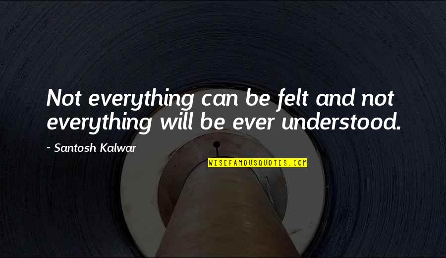 Miroirs De Ma Quotes By Santosh Kalwar: Not everything can be felt and not everything
