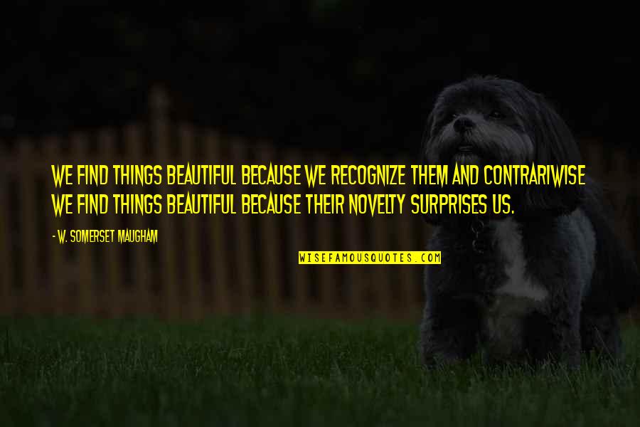 Miroirs De Ma Quotes By W. Somerset Maugham: We find things beautiful because we recognize them Miroirs De Ma Quotes By W. Somerset Maugham: We find things beautiful because we recognize them