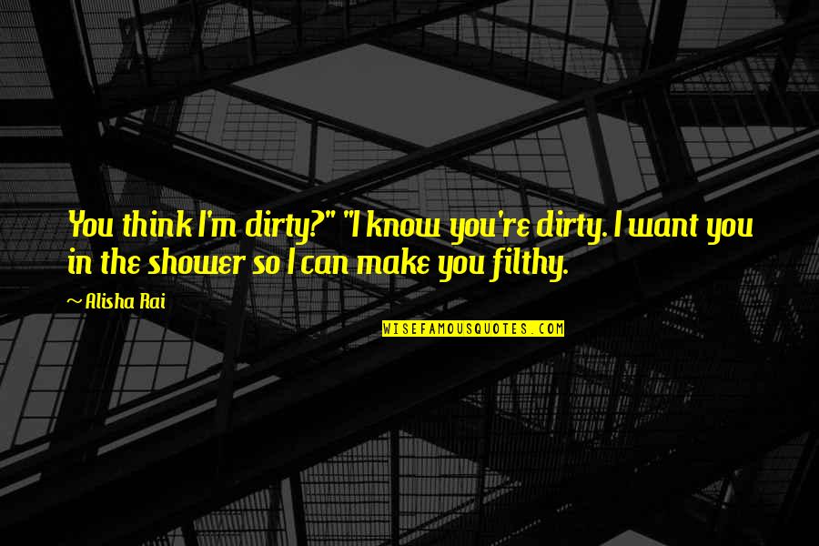 Miroirs Design Quotes By Alisha Rai: You think I'm dirty?" "I know you're dirty.