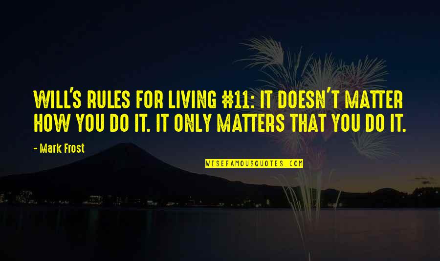 Miroirs Design Quotes By Mark Frost: WILL'S RULES FOR LIVING #11: IT DOESN'T MATTER