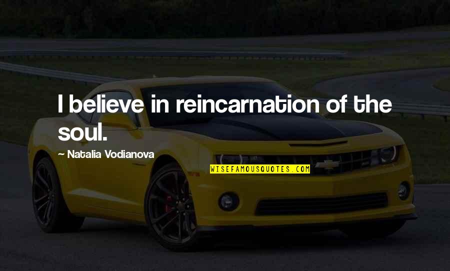Mirojnick Lili Quotes By Natalia Vodianova: I believe in reincarnation of the soul. Mirojnick Lili Quotes By Natalia Vodianova: I believe in reincarnation of the soul.