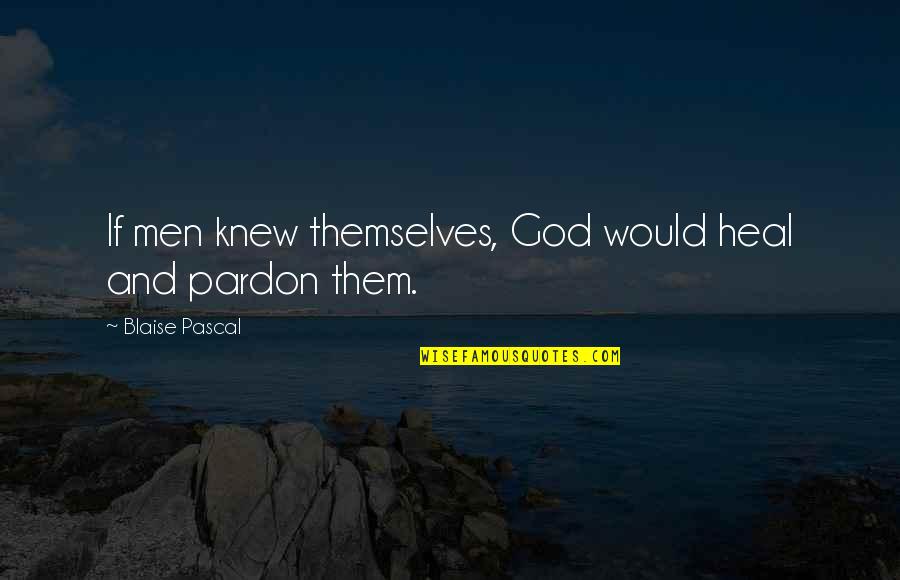 Miron Liquor Quotes By Blaise Pascal: If men knew themselves, God would heal and Miron Liquor Quotes By Blaise Pascal: If men knew themselves, God would heal and