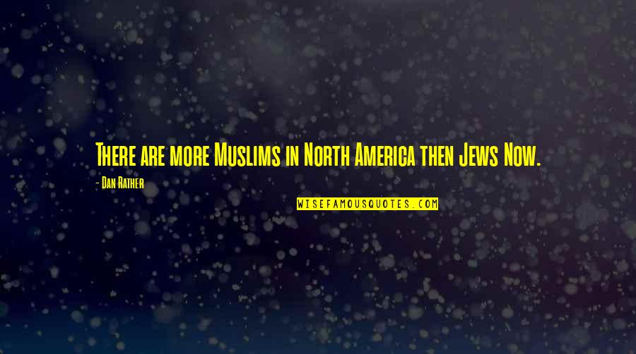 Miron Quotes By Dan Rather: There are more Muslims in North America then