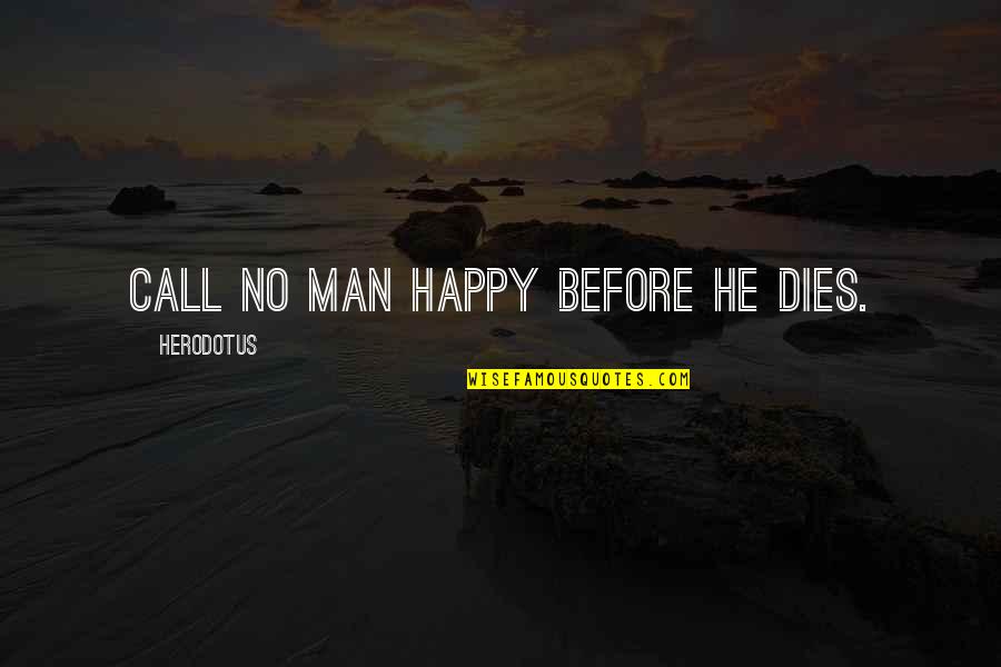 Mironer Quotes By Herodotus: Call no man happy before he dies.