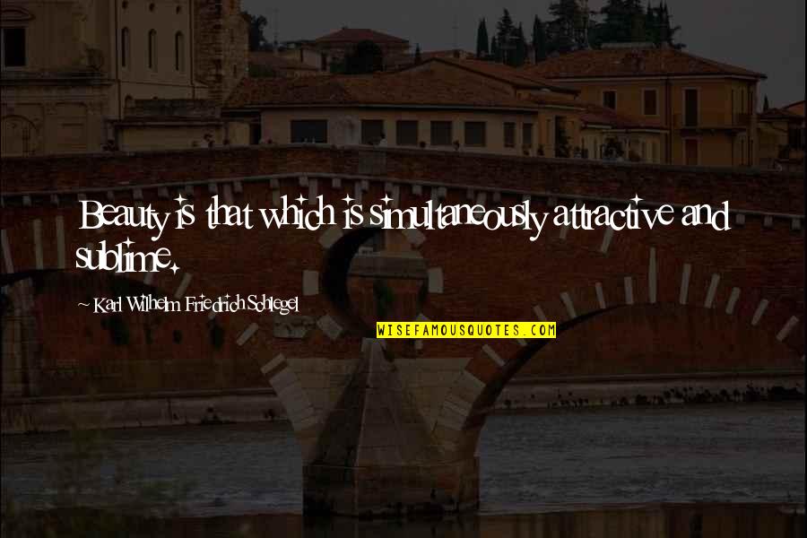 Mironer Y Quotes By Karl Wilhelm Friedrich Schlegel: Beauty is that which is simultaneously attractive and Mironer Y Quotes By Karl Wilhelm Friedrich Schlegel: Beauty is that which is simultaneously attractive and