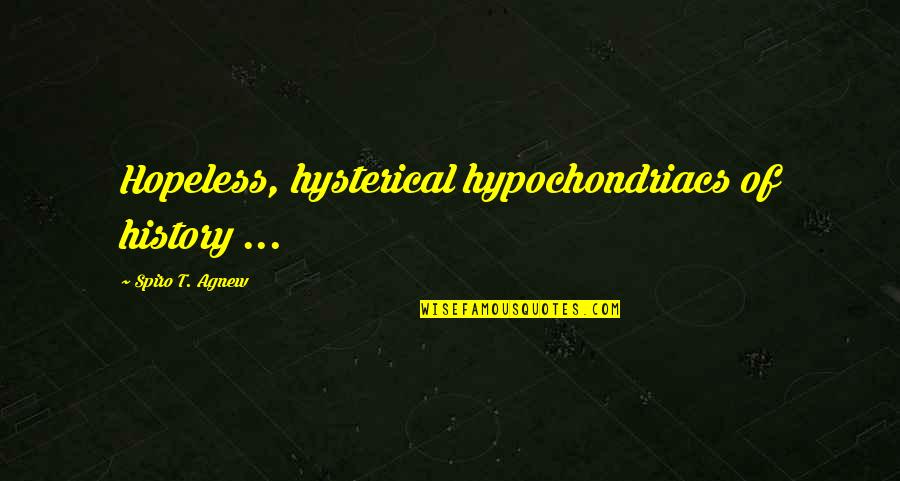Mironer Y Quotes By Spiro T. Agnew: Hopeless, hysterical hypochondriacs of history ... Mironer Y Quotes By Spiro T. Agnew: Hopeless, hysterical hypochondriacs of history ...