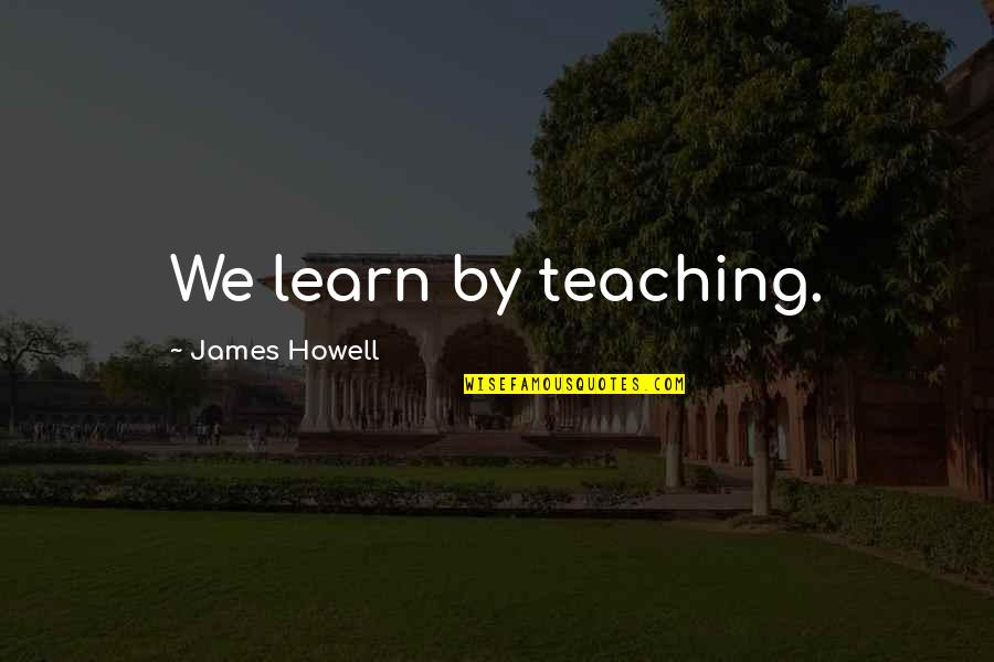 Mironov Group Quotes By James Howell: We learn by teaching.