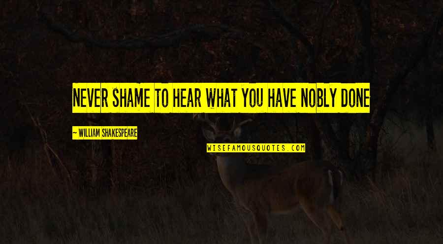 Mironov Group Quotes By William Shakespeare: Never shame to hear what you have nobly Mironov Group Quotes By William Shakespeare: Never shame to hear what you have nobly