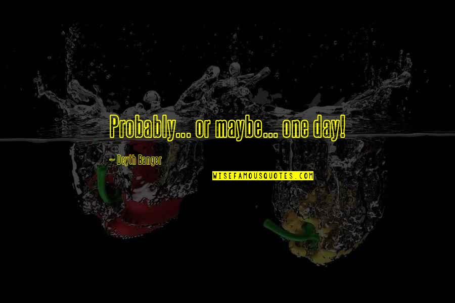 Mirosha Quotes By Deyth Banger: Probably... or maybe... one day! Mirosha Quotes By Deyth Banger: Probably... or maybe... one day!