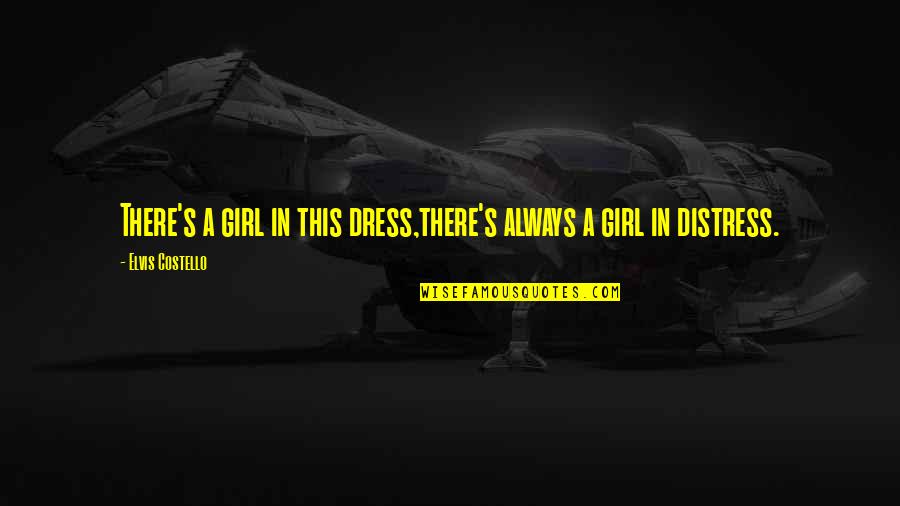 Mirosha Quotes By Elvis Costello: There's a girl in this dress,there's always a Mirosha Quotes By Elvis Costello: There's a girl in this dress,there's always a