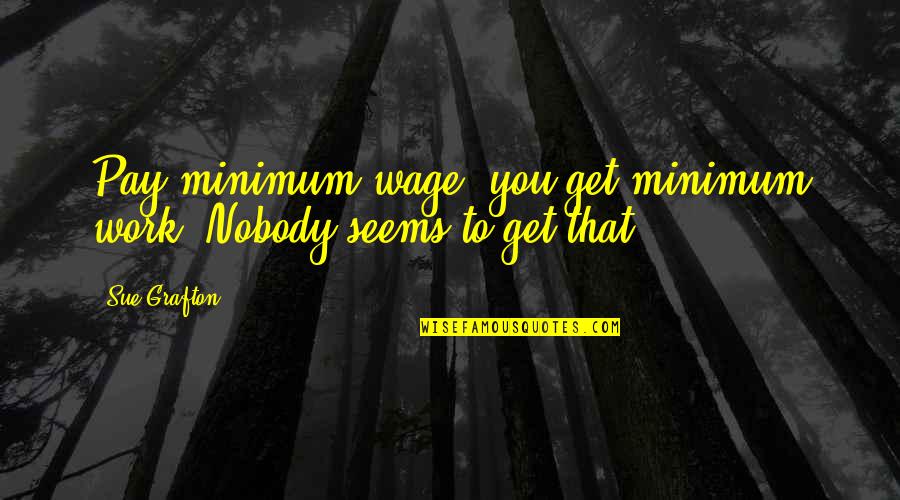 Miroslav Klose Inspirational Quotes By Sue Grafton: Pay minimum wage, you get minimum work. Nobody