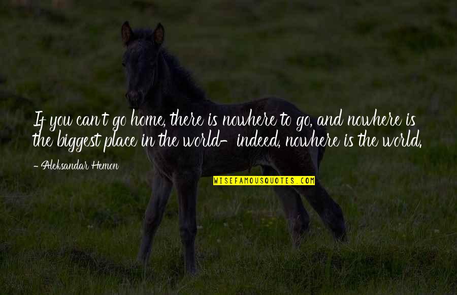 Miroslav Krleza Quotes By Aleksandar Hemon: If you can't go home, there is nowhere Miroslav Krleza Quotes By Aleksandar Hemon: If you can't go home, there is nowhere