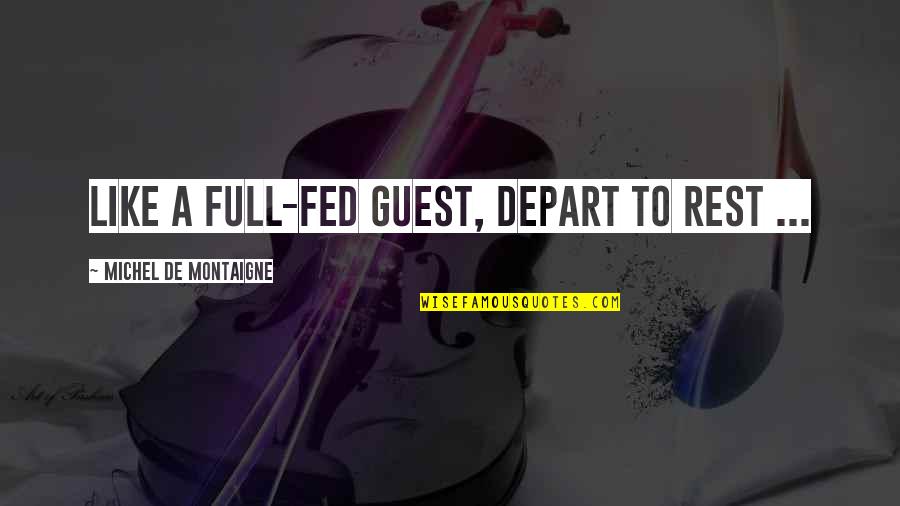 Miroslav Krleza Quotes By Michel De Montaigne: Like a full-fed guest, depart to rest ... Miroslav Krleza Quotes By Michel De Montaigne: Like a full-fed guest, depart to rest ...