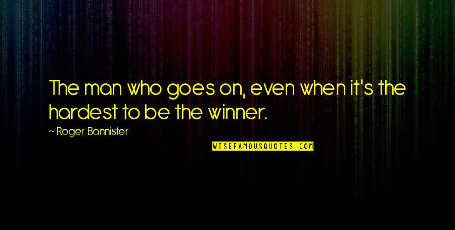 Miroslav Krleza Quotes By Roger Bannister: The man who goes on, even when it's Miroslav Krleza Quotes By Roger Bannister: The man who goes on, even when it's