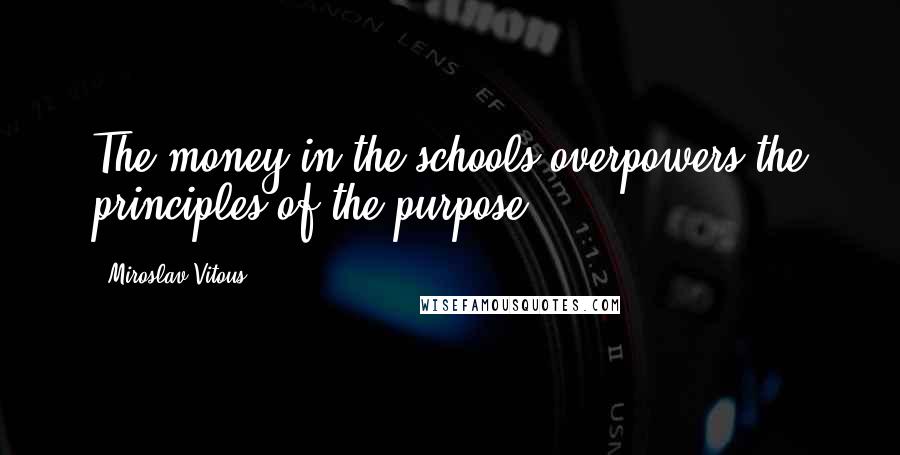 Miroslav Vitous quotes: The money in the schools overpowers the principles of the purpose.