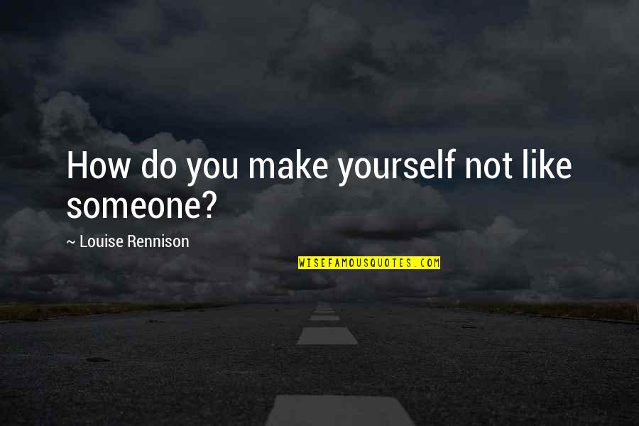 Miroslav Vitous Quotes By Louise Rennison: How do you make yourself not like someone? Miroslav Vitous Quotes By Louise Rennison: How do you make yourself not like someone?