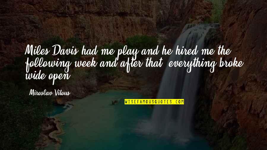 Miroslav Vitous Quotes By Miroslav Vitous: Miles Davis had me play and he hired Miroslav Vitous Quotes By Miroslav Vitous: Miles Davis had me play and he hired