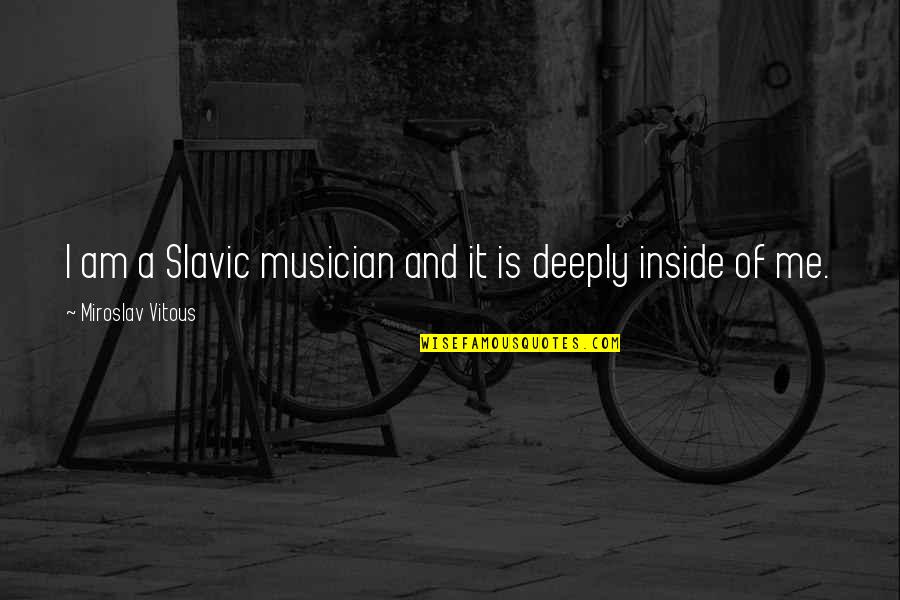 Miroslav Vitous Quotes By Miroslav Vitous: I am a Slavic musician and it is Miroslav Vitous Quotes By Miroslav Vitous: I am a Slavic musician and it is