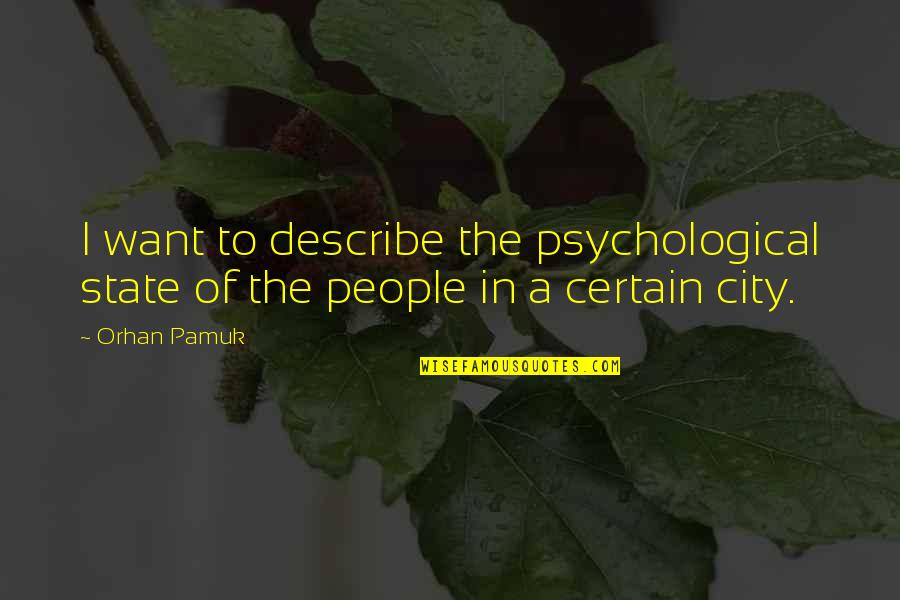 Miroslav Volf Forgiveness Quotes By Orhan Pamuk: I want to describe the psychological state of