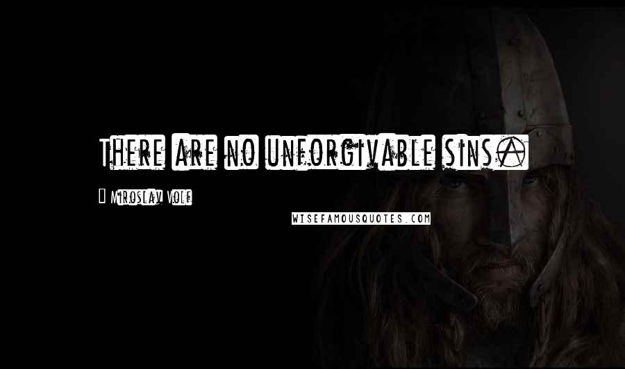 Miroslav Volf quotes: There are no unforgivable sins.