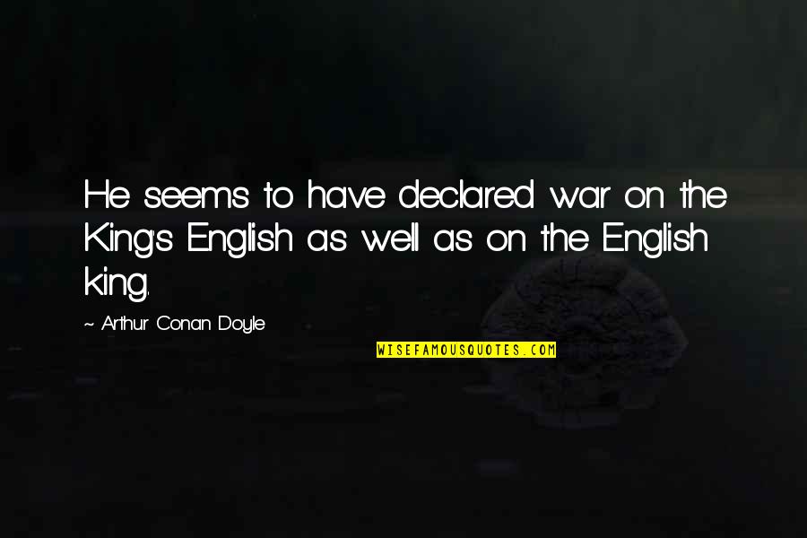 Miroslawa Skowronska Quotes By Arthur Conan Doyle: He seems to have declared war on the Miroslawa Skowronska Quotes By Arthur Conan Doyle: He seems to have declared war on the