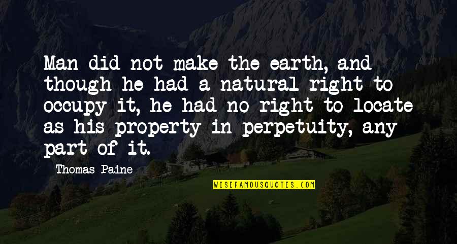 Mirosul Pielii Quotes By Thomas Paine: Man did not make the earth, and though Mirosul Pielii Quotes By Thomas Paine: Man did not make the earth, and though