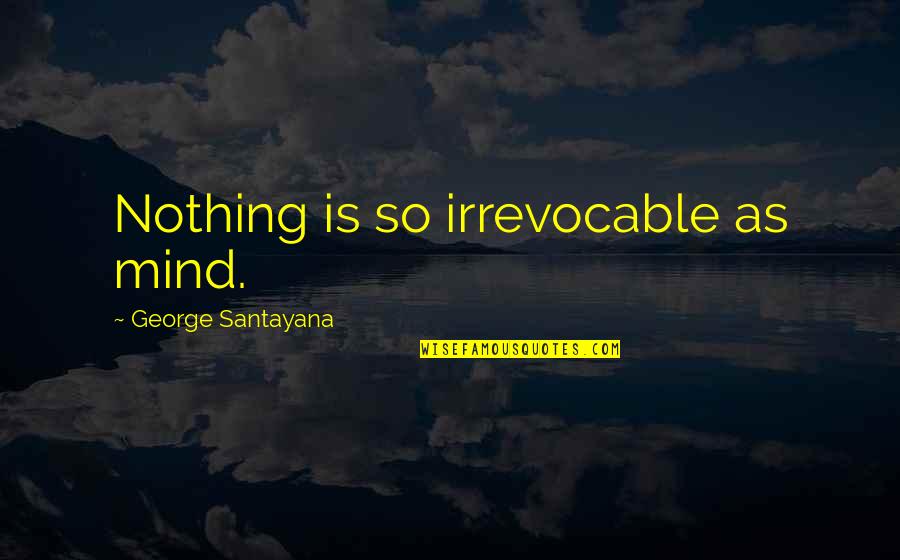 Miroux Poix Quotes By George Santayana: Nothing is so irrevocable as mind.