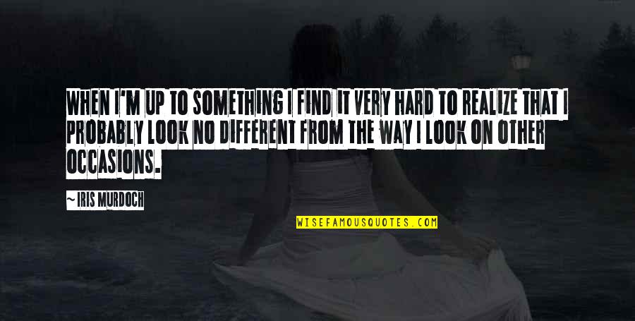Mirowski Home Quotes By Iris Murdoch: When I'm up to something I find it