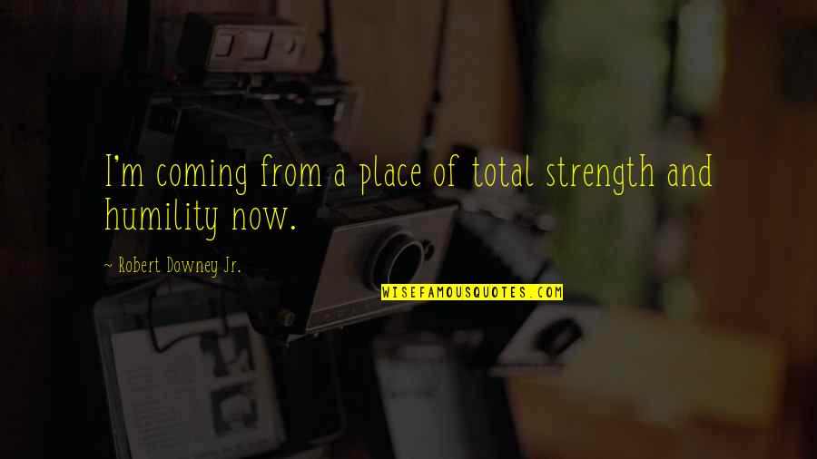 Mirowski Home Quotes By Robert Downey Jr.: I'm coming from a place of total strength