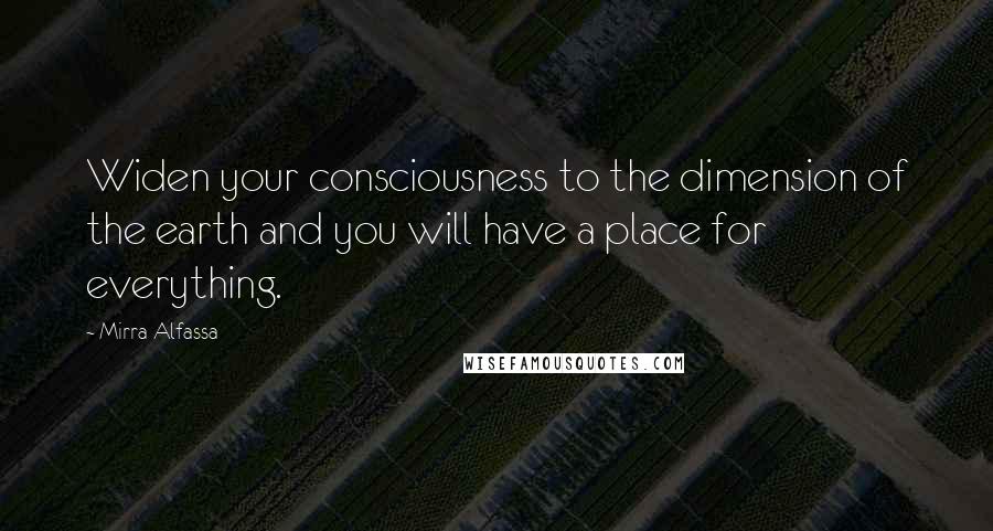 Mirra Alfassa quotes: Widen your consciousness to the dimension of the earth and you will have a place for everything.