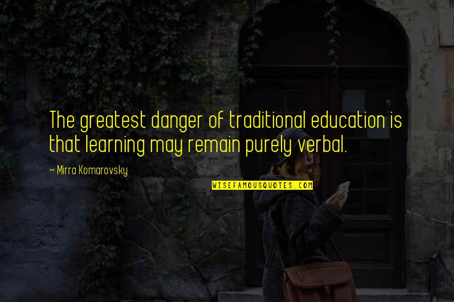 Mirra Quotes By Mirra Komarovsky: The greatest danger of traditional education is that