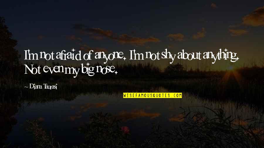 Mirrah Quotes By Diana Taurasi: I'm not afraid of anyone. I'm not shy