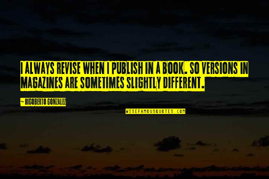 Mirras Rd Quotes By Rigoberto Gonzalez: I always revise when I publish in a Mirras Rd Quotes By Rigoberto Gonzalez: I always revise when I publish in a