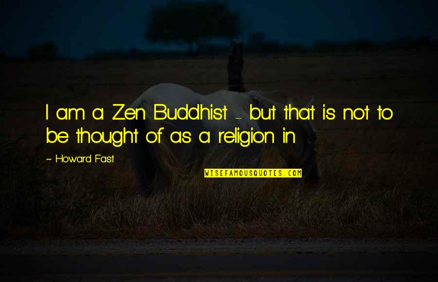 Mirrea Quotes By Howard Fast: I am a Zen Buddhist - but that