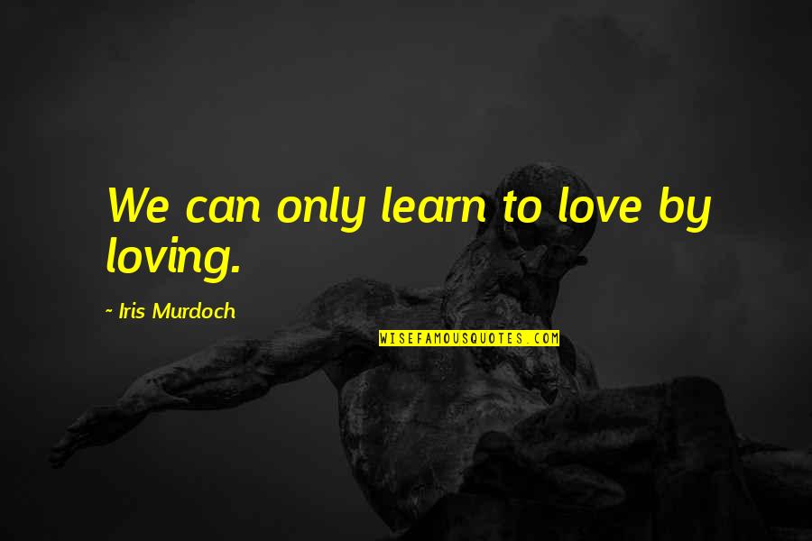 Mirren Caligula Quotes By Iris Murdoch: We can only learn to love by loving. Mirren Caligula Quotes By Iris Murdoch: We can only learn to love by loving.